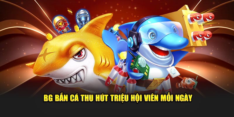 BG Bắn Cá thu hút triệu hội viên mỗi ngày