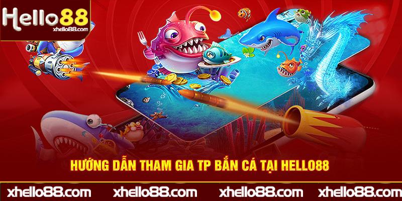 Hướng dẫn tham gia TP bắn cá Hello88