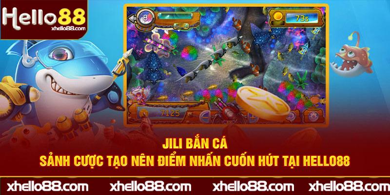 JILI Bắn Cá Hello88- Sảnh Cược Tạo Nên Điểm Nhấn Cuốn Hút