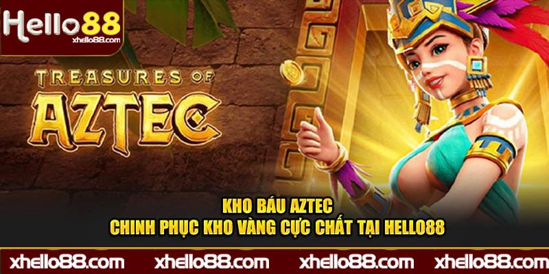 Kho Báu Aztec - Chinh Phục Kho Vàng Cực Chất Tại Hello88