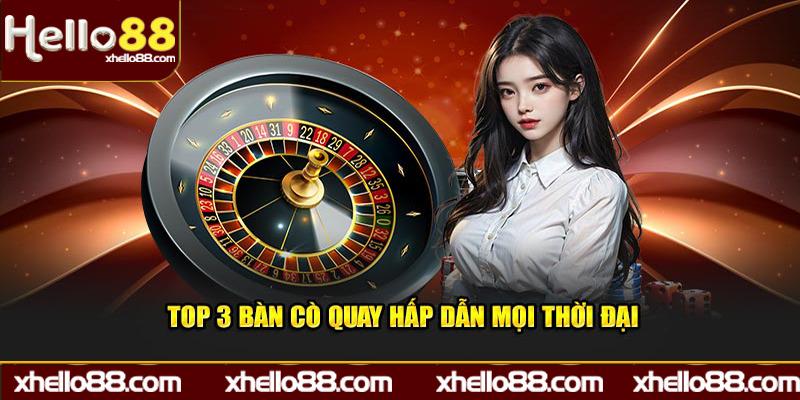 Top 3 bàn cò quay hấp dẫn mọi thời đại